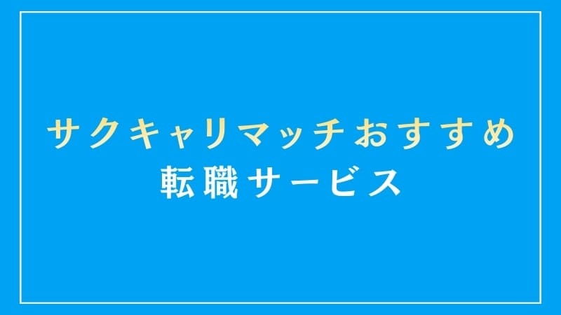 サクキャリマッチが特におすすめしている転職サービス